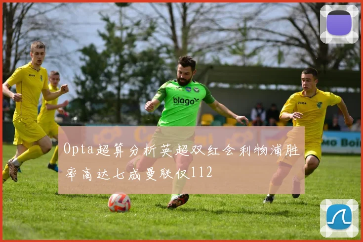 Opta超算分析英超双红会利物浦胜率高达七成曼联仅112