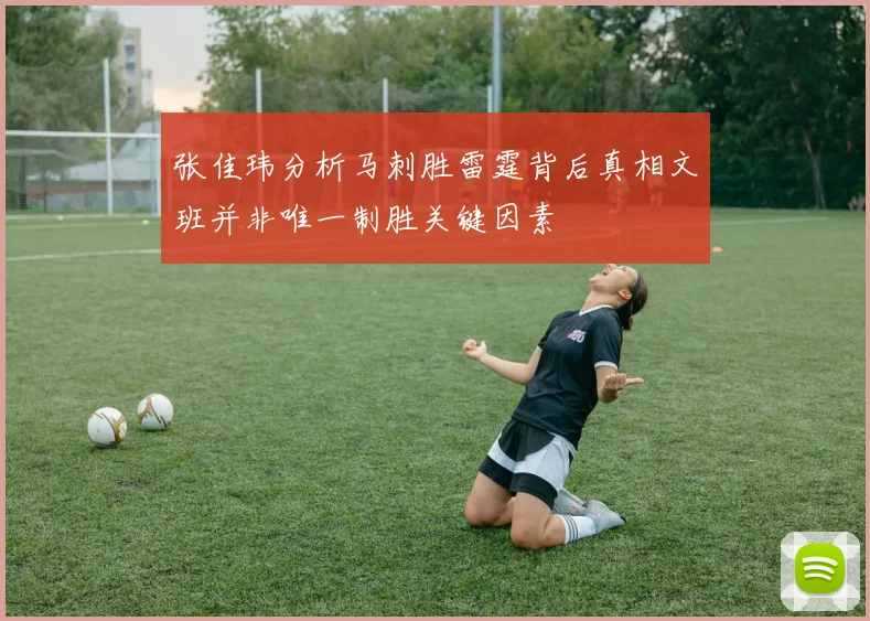 张佳玮分析马刺胜雷霆背后真相文班并非唯一制胜关键因素