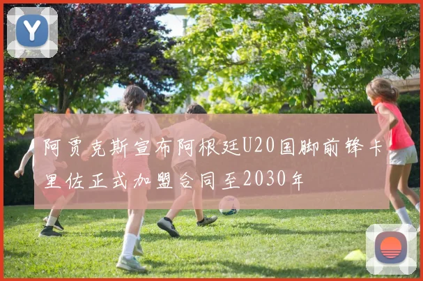 阿贾克斯宣布阿根廷U20国脚前锋卡里佐正式加盟合同至2030年